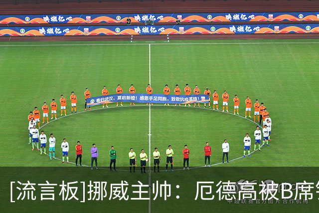 [流言板]挪威主帅：厄德高被B席铲抢后，仍不知道能否出战接下的比赛